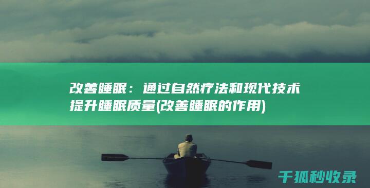 改善睡眠：通过自然疗法和现代技术提升睡眠质量 (改善睡眠的作用)