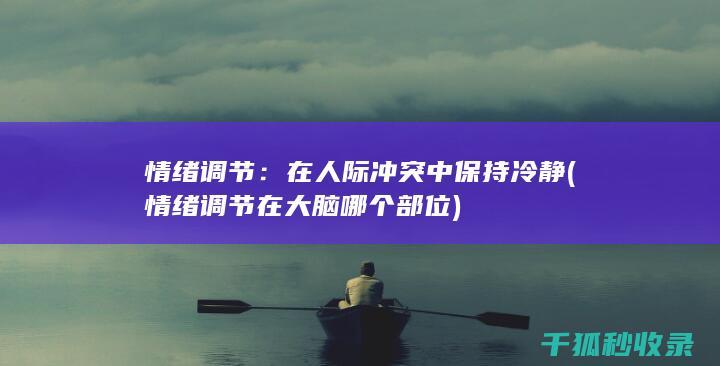 情绪调节：在人际冲突中保持冷静 (情绪调节在大脑哪个部位)