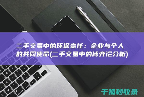 二手交易中的环保责任：企业与个人的共同使命 (二手交易中的博弈论分析)