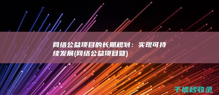 网络公益项目的长期规划：实现可持续发展 (网络公益项目暨)